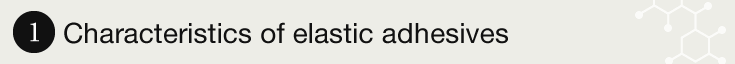 1. Characteristics of elastic adhesives